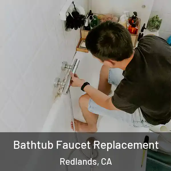  Bathtub Faucet Replacement Redlands, CA