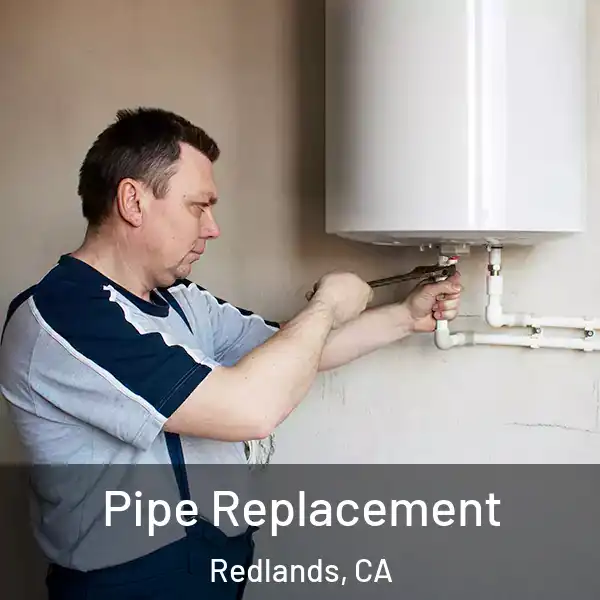  Pipe Replacement Redlands, CA